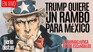 EnVivo ¬ LosPeriodistas ¬ Trump quiere un rambo para México ¬ La farmacéutica de los escándalos [upl. by Yhtomot]