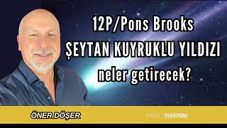 12PPons BrooksŞEYTAN KUYRUKLU YILDIZI neler getirecek [upl. by Koosis]