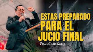 ESTAS PREPARADO PARA EL JUCIO FINAL  Pastor Gerber Gomez [upl. by Anneliese572]