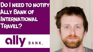 Do I need to notify Ally Bank of International Travel [upl. by Gabler151]