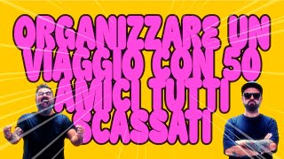 ORGANIZZARE UN VIAGGIO CON 50 AMICI TUTTI SCASSATI [upl. by Dlonyer]