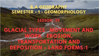 39 GLACIAL TYPES MOVEMENT AND WORK EROSION TRANSPORTATION AND DEPOSITION – LAND FORMS Sesson1 [upl. by Aicilanna]