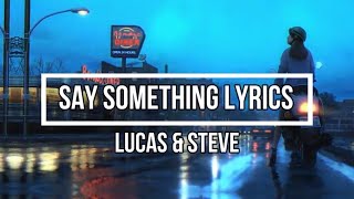 Say Something Lyrics  Lucas amp Steve [upl. by Bartholomeus]