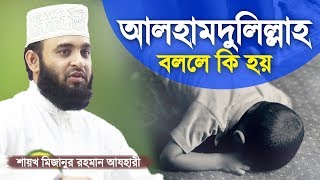 আলহামদুলিল্লাহ বললে কি হয়  Benefits of Saying Alhamdulillah  Mizanur Rahman Azhari [upl. by Farmer752]