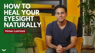 How To Heal Your Eyesight Naturally  Vishen Lakhiani [upl. by Assenyl]