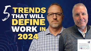 5 Trends that Will Define Work In 2024 Maxwell Leadership Executive Podcast [upl. by Suivart]