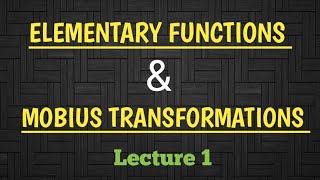 Elementary Functions and Mobius Transformations  Complex Analysis  Lecture 8 [upl. by Ydnih168]