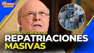 HIPOLITO CRITÍCA LAS REPATRIACIONES MASIVAS [upl. by Cathryn76]