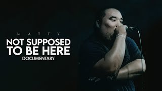 MATTY  quotNot Supposed To Be Herequot  Full Documentary [upl. by Urien893]