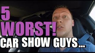 5 WORST People at car shows DONT BE THAT GUY [upl. by Byrom]