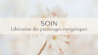 SOIN PUISSANT  Libération de tout Parasitage Énergétique installetoi confortablement [upl. by Aehsrop]