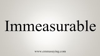 How To Say Immeasurable [upl. by Aicnelav]