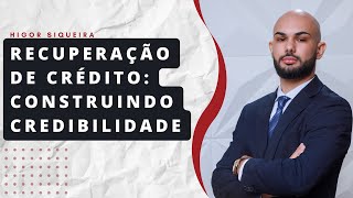 HIGOR SIQUEIRA Recuperação de Crédito Construindo Credibilidade [upl. by Berhley]