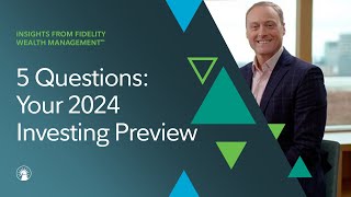 5 Questions With Fidelity Your 2024 Investing Preview  Fidelity Investments [upl. by High915]