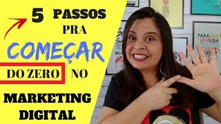 💰 MARKETING DIGITAL DO ZERO  5 PASSOS PRA COMEÇAR NO MARKETING DIGITAL DO ZERO [upl. by Kessel]