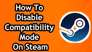 How To Disable Compatibility Mode On Steam  Full Guide [upl. by Yelich57]