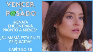 Vencer el pasado CAPITULO 56  LUNES  ¿RENATA ENCONTRARÁ A NIEVES ¿SU MAMÁ ESTÁ EN EL PSIQUIATRA [upl. by Acherman]