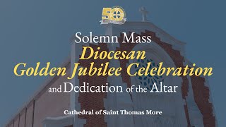 Golden Jubilee Celebration  Solemn Mass and Dedication of the Altar Cathedral of Saint Thomas More [upl. by Maples256]