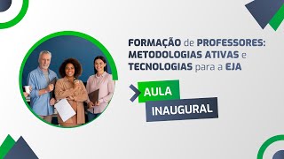 Aula Inaugural  FORMAÇÃO DE PROFESSORES METODOLOGIAS ATIVAS E TECNOLOGIAS PARA A EJA [upl. by Fernyak]