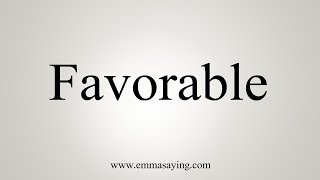 How To Say Favorable [upl. by Atinram474]