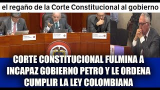 CORTE CONSTITUCIONAL FULMINA A INCAPAZ GOBIERNO PETRO Y LE ORDENA CUMPLIR LA LEY [upl. by Ycnan]