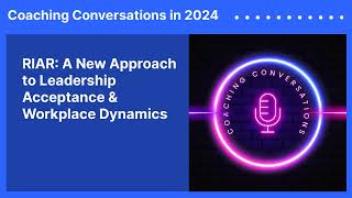 RIAR A New Approach to Leadership Acceptance amp Workplace Dynamics  Coaching Conversations in 2024 [upl. by Aholah]