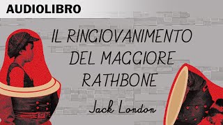 Il ringiovanimento del maggiore Rathbone di Jack London  Audiolibro in italiano [upl. by Gustafson]