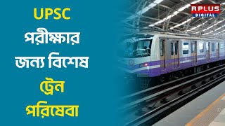 Kolkata Metro  UPSC  পরীক্ষার জন্য বিশেষ ট্রেন পরিষেবা। R PLUS NEWS [upl. by Vonny]