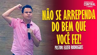 PASTOR ELIZEU RODRIGUES NÃO SE ARREPENDA DO BEM QUE VOCE FEZ  PREGAÇÃO ANGELICAL [upl. by Ahsoj89]