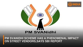 PM SVANidhi Scheme has a phenomenal impact on street vendors says SBI report [upl. by Aver]