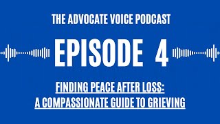 Finding Peace After Loss A Compassionate Guide to Grieving  The Advocate Voice Podcast Episode 04 [upl. by Ettari]