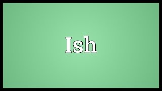 Ish Meaning [upl. by Barrus]