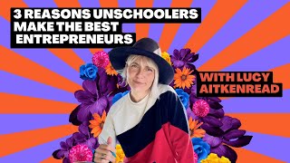 Three Reasons Unschoolers make AMAZING entrepreneurs [upl. by Sumedocin]