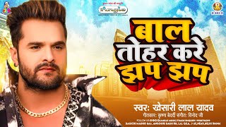 बाल तोहर करे झप झप  Khesari Lal Yadav  Bal Tohar Kare Jhap Jhap  New Bhojpuri Viral Song [upl. by Rehpotsrhc619]