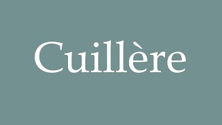 How to pronounce Cuillère correctly in French [upl. by Fanestil]