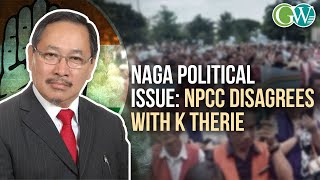 NPCC DISAGREES WITH K THERIES STATEMENT ON NAGA POLITICAL ISSUE [upl. by Nehte]