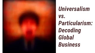 Navigating Universalism vs Particularism Decoding Global Business [upl. by Santini925]