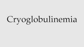 How to Pronounce Cryoglobulinemia [upl. by Kinsler]