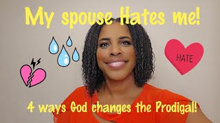 My spouse says that they hate me 4 things God will do to transform the prodigal [upl. by Erodroeht]