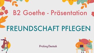 FREUNDSCHAFT PFLEGEN  B2 Präsentation Teil 1 Sprechen  Goethe Zertifikat [upl. by Niggem669]