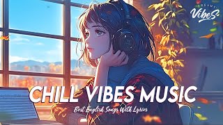 Chill Vibes Music 🌈 Mood Chill Vibes English Chill Songs  Latest English Songs With Lyrics [upl. by Ecniv]