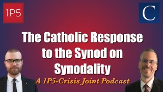 The Catholic Response to the Synod on Synodality A 1P5Crisis Joint Podcast [upl. by Naejeillib]