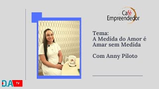 Café Empreendedor A Medida do Amor é Amar sem Medida com  Anny Piloto [upl. by Ruthe660]