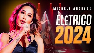 MICHELE ANDRADE  CD ELÉTRICO  VERÃO 2024 REPERTÓRIO EXCLUSIVO 10 MÚSICAS NOVAS  PRA PAREDÃO [upl. by Ecnerolf870]