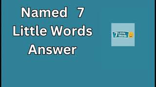 Named 7 Little Words Answer [upl. by Aened]