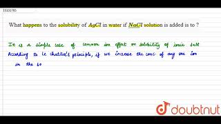 What happens to the solubility of AgCl in water if NaCl solution is added is to [upl. by Anahsek]