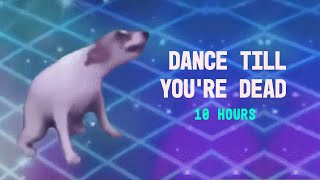 DANCE TILL YOURE DEAD 10 HOURS [upl. by Ybor590]