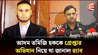 আদম তমিজি হককে গ্রেপ্তার অভিযান নিয়ে যা জানাল র‍্যাব  RAB  Adam Tamizi Haque  Channel 24 [upl. by Alexine]