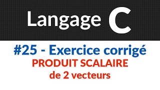 Langage C  Cours et exercices corrigés  25 Exercice corrigé Produit scalaire de 2 vecteurs [upl. by Minny]