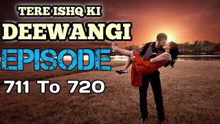 Tere Ishq Ki Deewangi ❤️ Episode 711 To 720  Hot Hindi Story  Tere Ishq Ki Deewangi ❤️  Novel [upl. by Jasen]